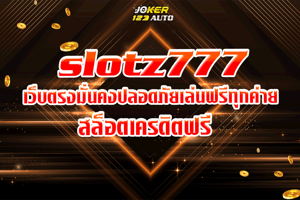 slotz777 เว็บตรงมั่นคงปลอดภัยเล่นฟรีทุกค่าย สล็อตเครดิตฟรี
