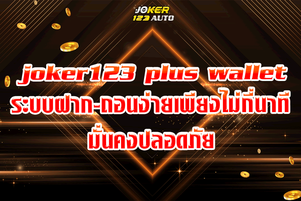 joker123 plus wallet ระบบฝาก-ถอนง่ายเพียงไม่กี่นาทีมั่นคงปลอดภัย 